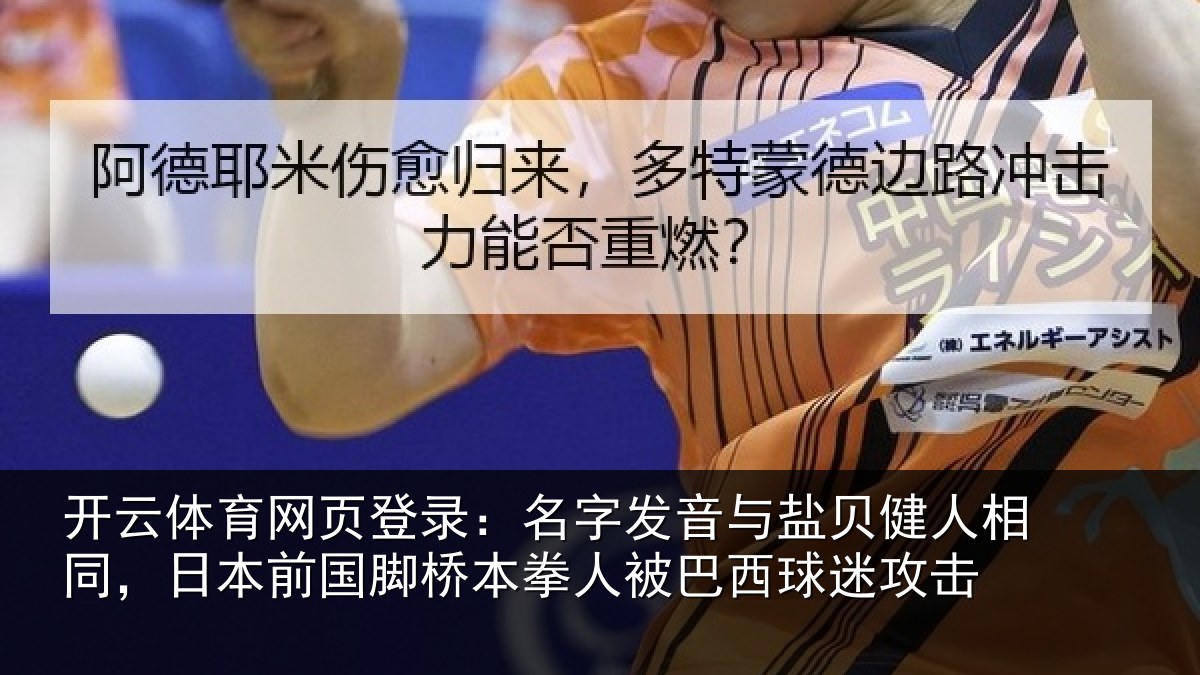 开云体育网页登录：名字发音与盐贝健人相同，日本前国脚桥本拳人被巴西球迷攻击