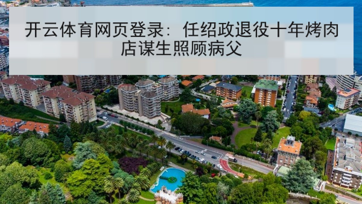 开云体育网页登录: 任绍政退役十年烤肉店谋生照顾病父