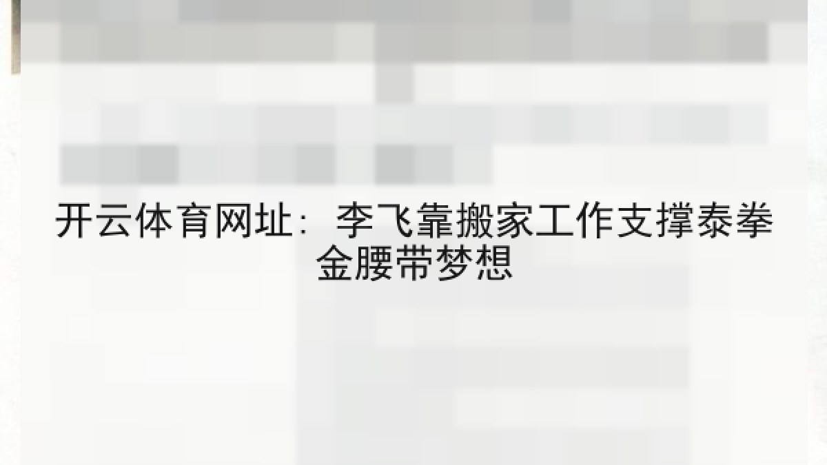 开云体育网址: 李飞靠搬家工作支撑泰拳金腰带梦想 开云体育网址: 李飞靠搬家工作支撑泰拳金腰带梦想