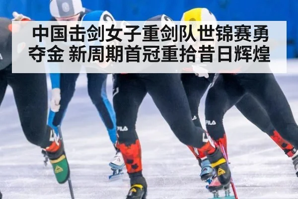 中国击剑女子重剑队世锦赛勇夺金 新周期首冠重拾昔日辉煌