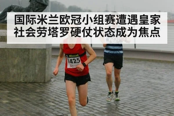 国际米兰欧冠小组赛遭遇皇家社会劳塔罗硬仗状态成为焦点